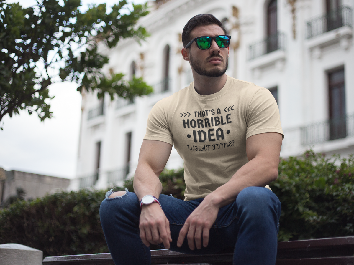 "That's a horrible Idea. What Time?" - T-Shirt (DT)