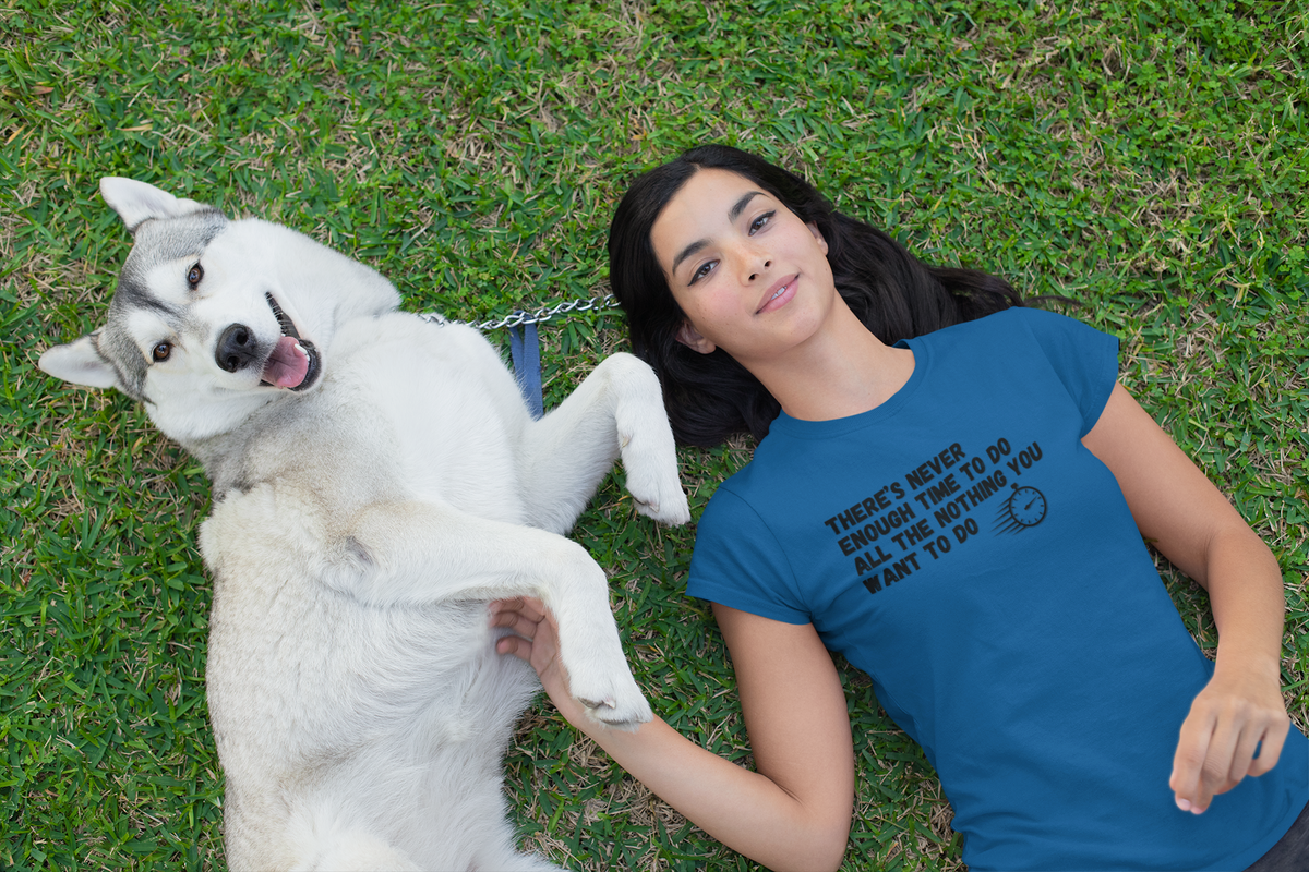 "There's Never Enough Time To Do All The Nothing You Want To Do" - T-Shirt (DT)