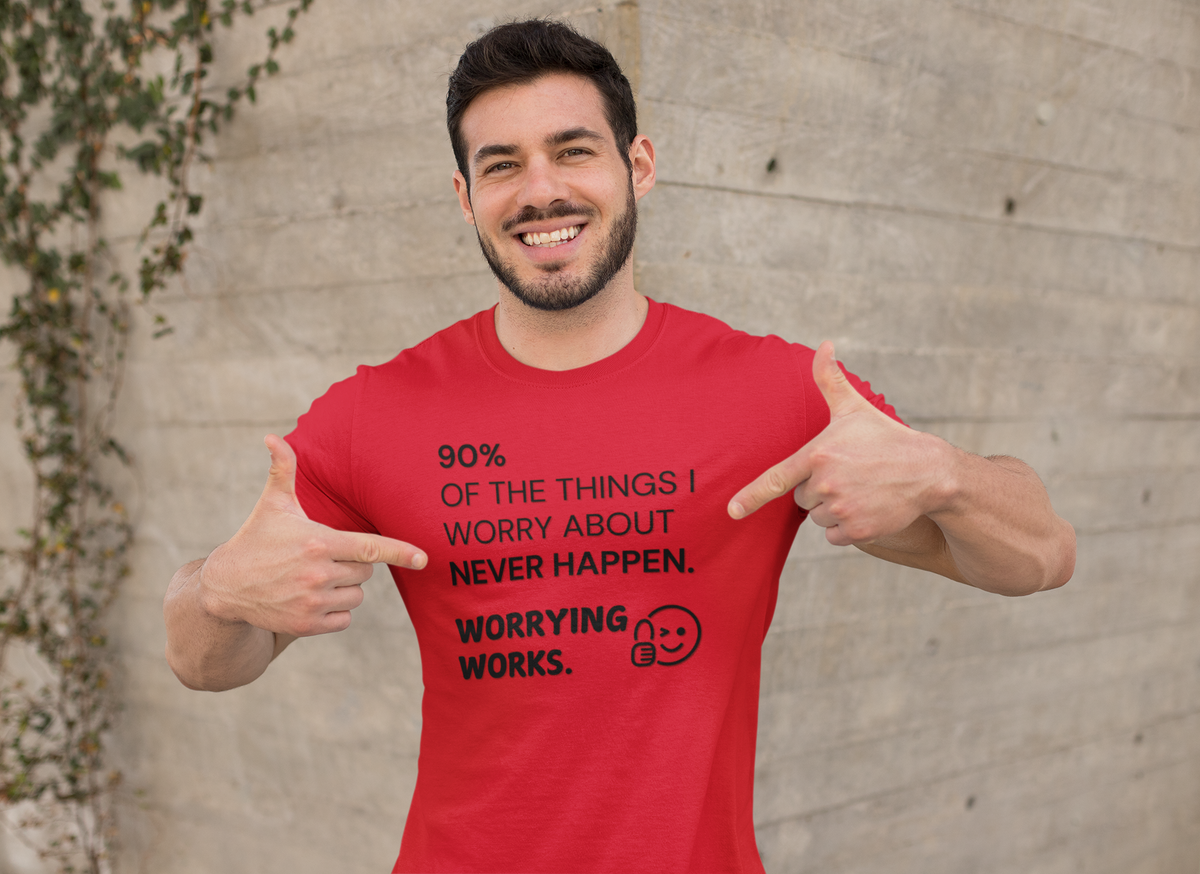 "90% of the things I worry about never happen. WORRYING WORKS." - T-Shirt (DT)