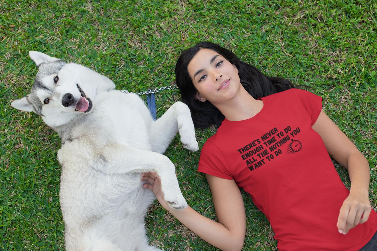 "There's Never Enough Time To Do All The Nothing You Want To Do" - T-Shirt (DT)