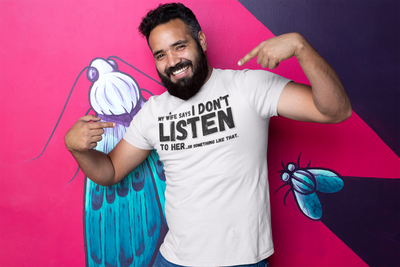 "My Wife Says I don't Listen To Her...or something like that" - T-Shirt (DT)