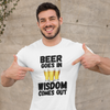 "Beer Goes In. Wisdom Comes Out" - T-Shirt (DT)
