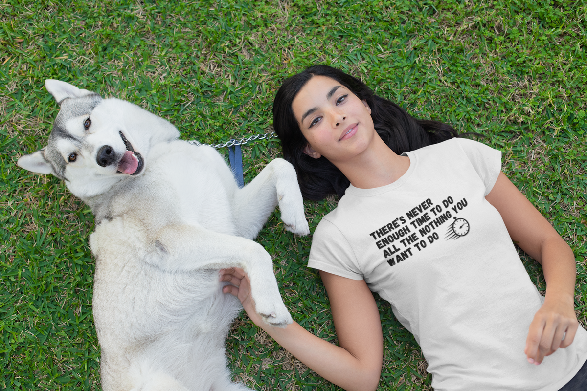"There's Never Enough Time To Do All The Nothing You Want To Do" - T-Shirt (DT)