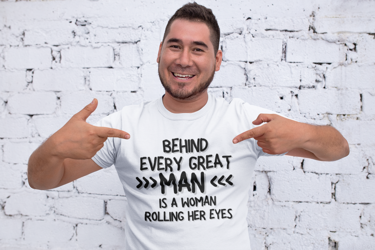 "Behind Every Great Man..." - T-Shirt (DT)