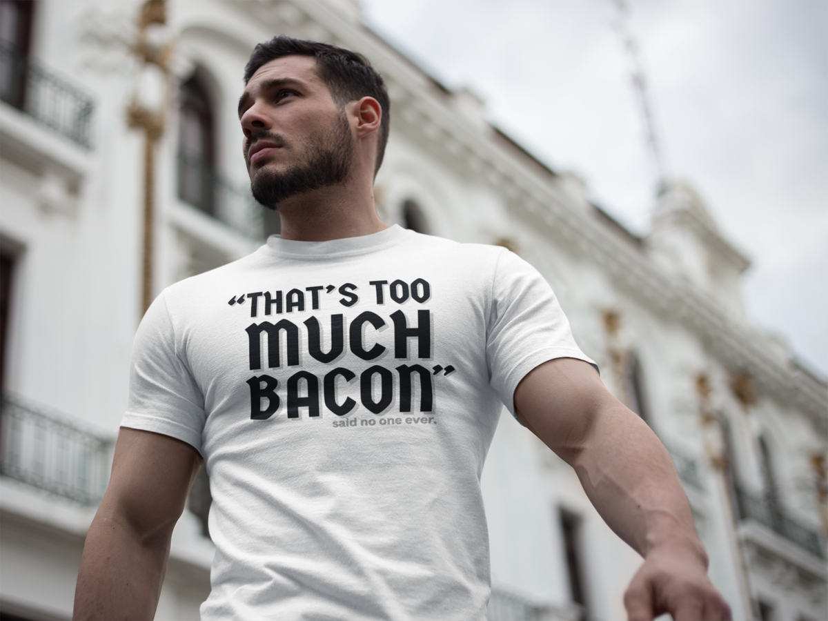 "That's Too Much Bacon" said no one ever - T-Shirt (DT)