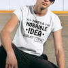 "That's a horrible Idea. What Time?" - T-Shirt (DT)