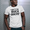 "That's Too Much Bacon" said no one ever - T-Shirt (DT)