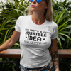 "That's a horrible Idea. What Time?" - T-Shirt (DT)