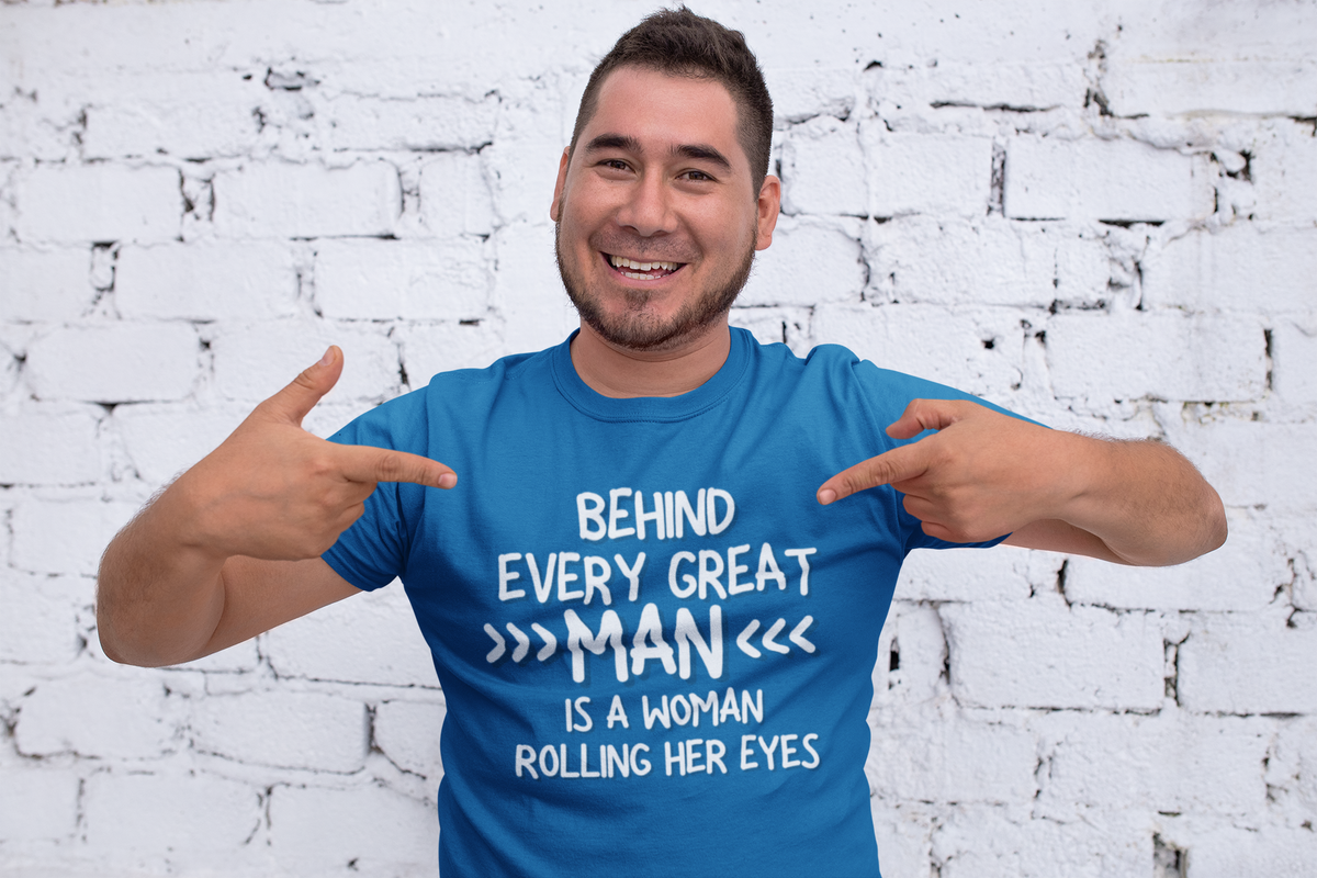 "Behind Every Great Man..." - T-Shirt (LT)