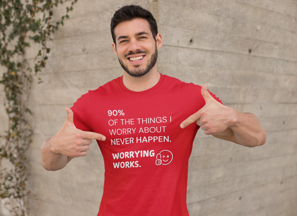 "90% of the things I worry about never happen. WORRYING WORKS." - T-Shirt (LT)