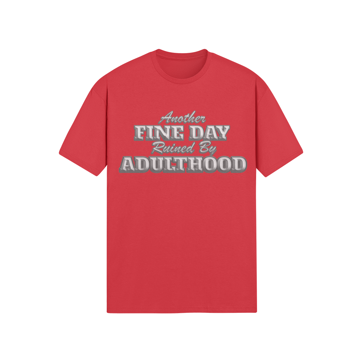 "Another Fine Day Ruined By Adulthood" - T-Shirt