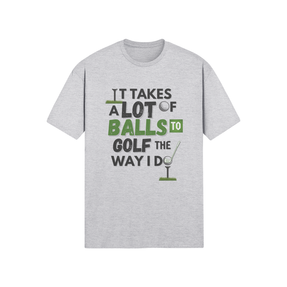 It takes a lot of balls to golf the way I do" - T-Shirt (DT)