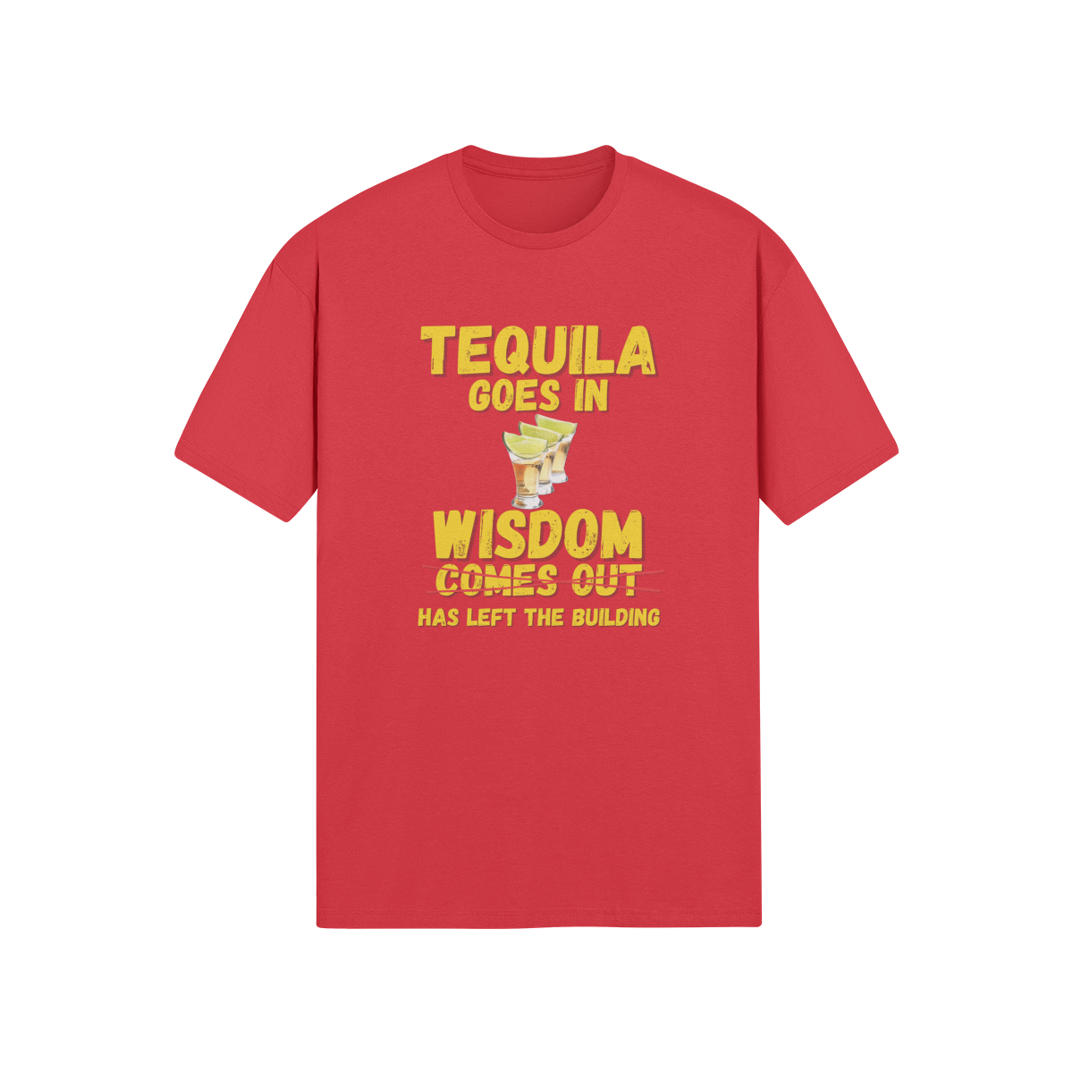 "Tequila Goes In. Wisdom Comes Out/ Has Left The Building" - T-Shirt (GT)