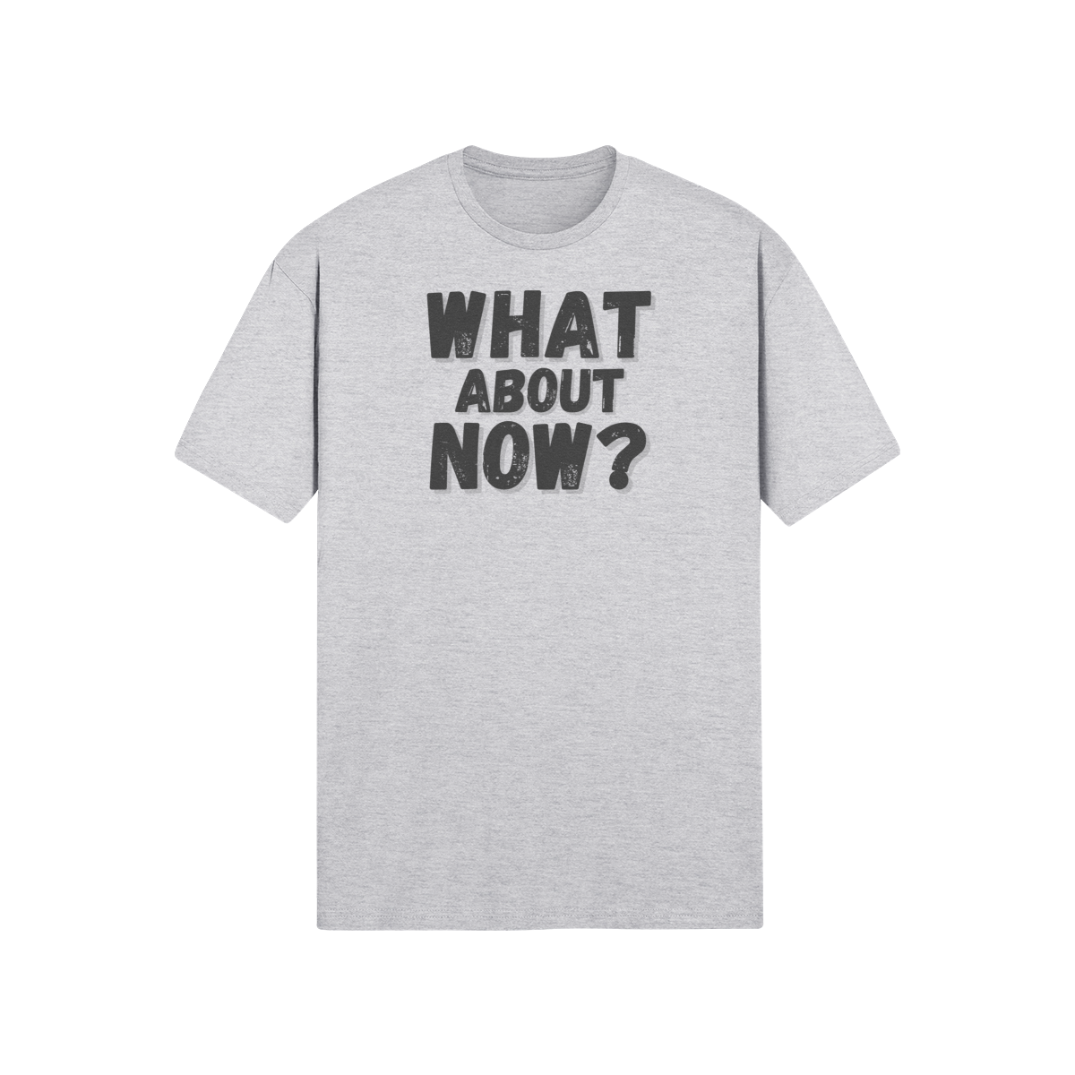"What About Now?" - T-Shirt (DT)