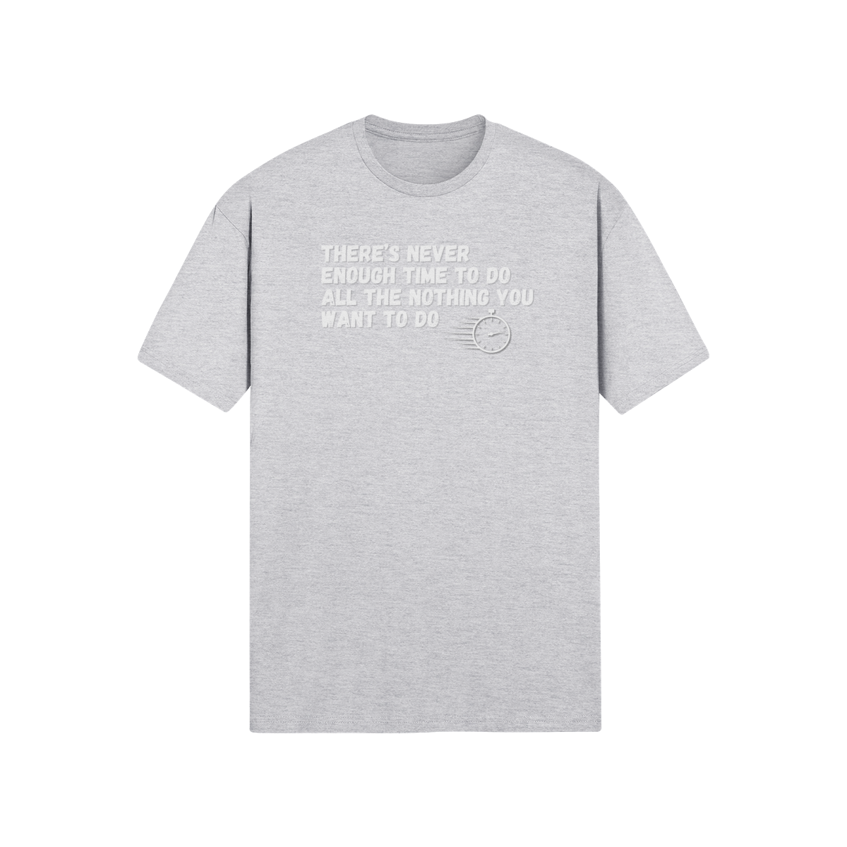 "There's Never Enough Time To Do All The Nothing You Want To Do" - T-Shirt (LT)