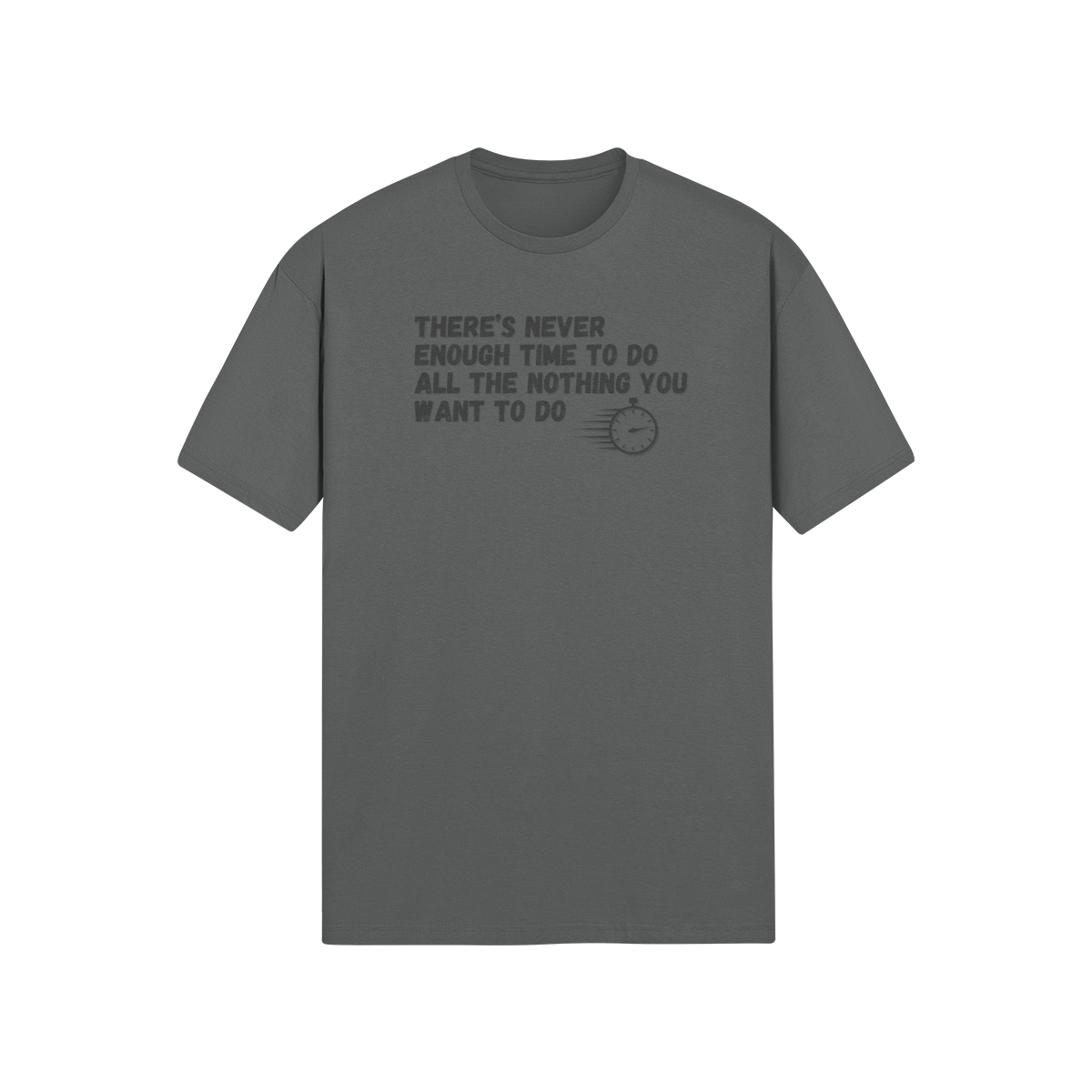 "There's Never Enough Time To Do All The Nothing You Want To Do" - T-Shirt (DT)