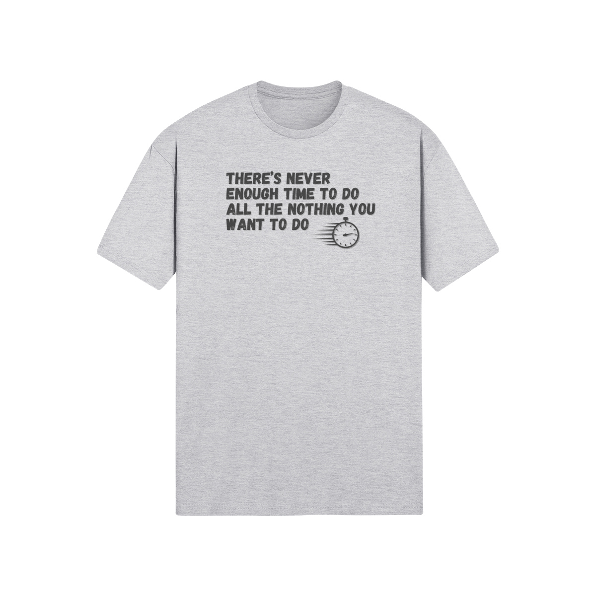 "There's Never Enough Time To Do All The Nothing You Want To Do" - T-Shirt (DT)