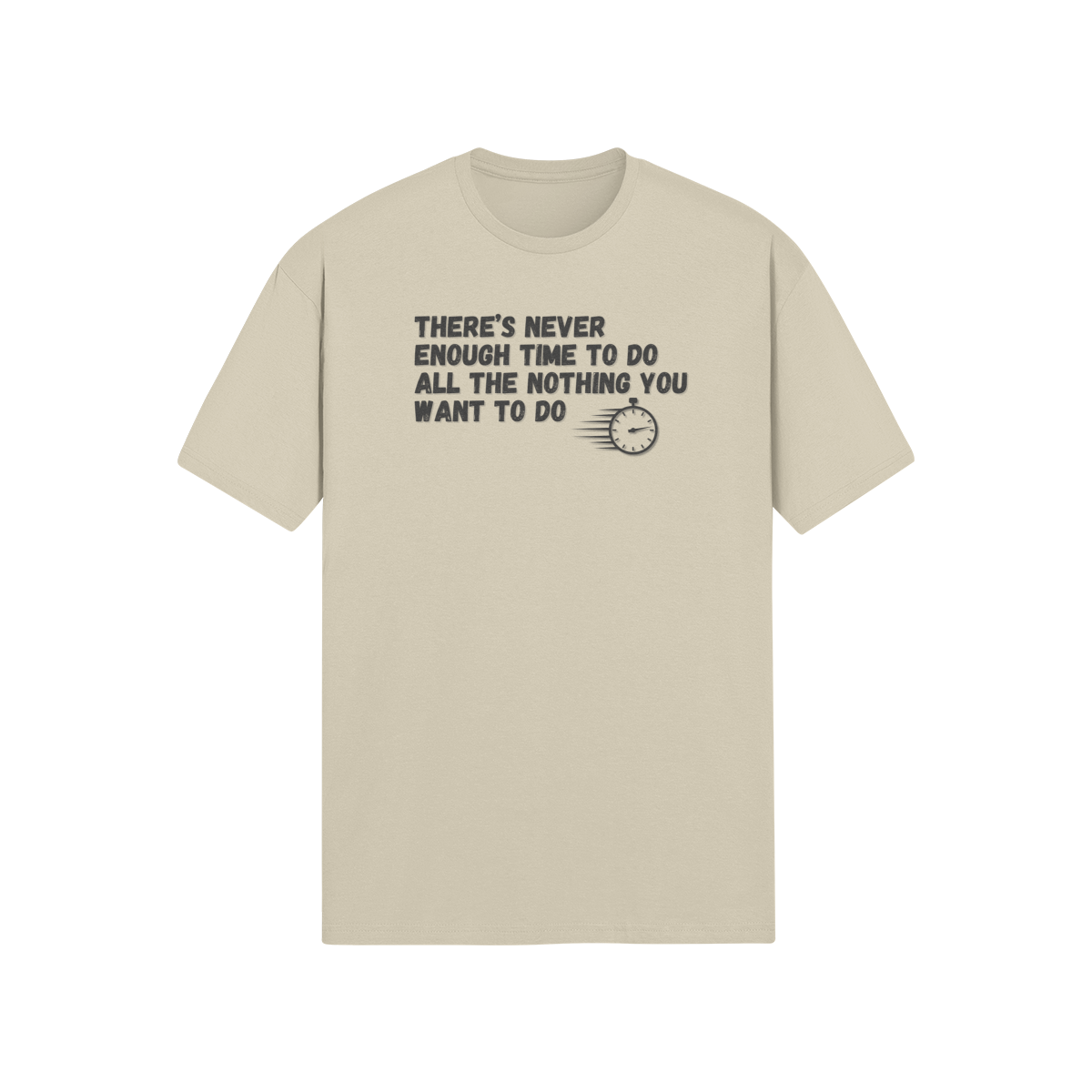 "There's Never Enough Time To Do All The Nothing You Want To Do" - T-Shirt (DT)