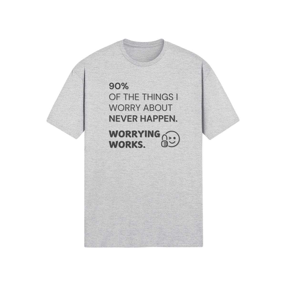 "90% of the things I worry about never happen. WORRYING WORKS." - T-Shirt (DT)
