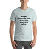 "And yet, despite the look on my face, you're still talking." - T-shirt, unisex (DT)