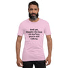 "And yet, despite the look on my face, you're still talking." - T-shirt, unisex (DT)