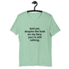 "And yet, despite the look on my face, you're still talking." - T-shirt, unisex (DT)