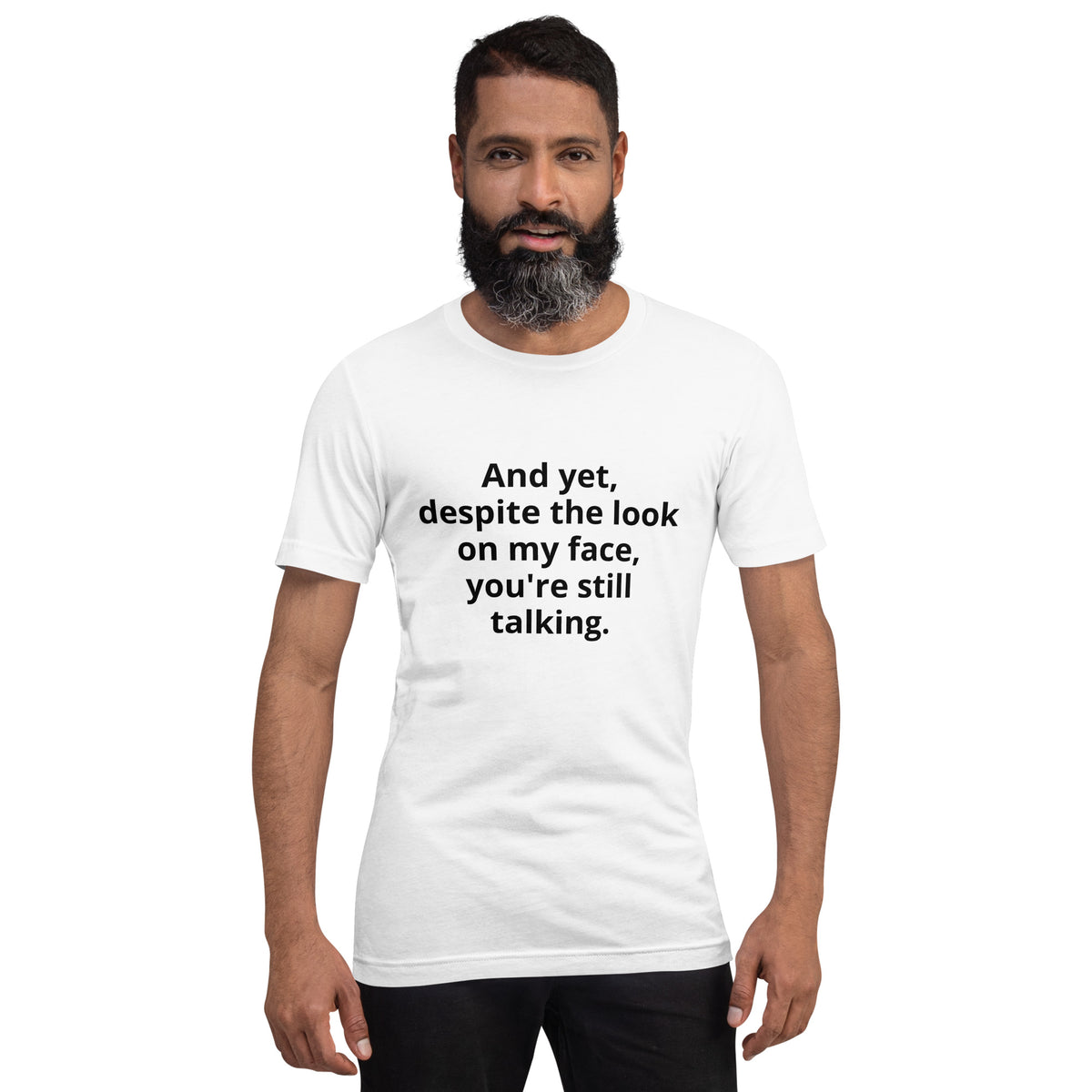 "And yet, despite the look on my face, you're still talking." - T-shirt, unisex (DT)